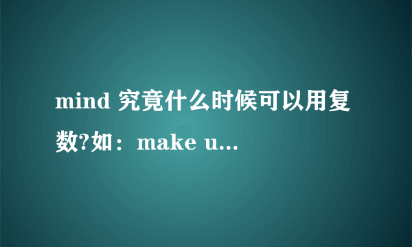 mind 究竟什么时候可以用复数?如：make up one's mind和change one's mind中的可否用