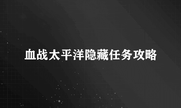 血战太平洋隐藏任务攻略