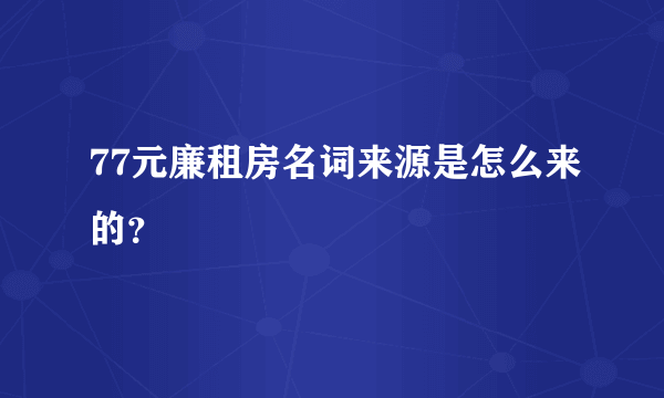 77元廉租房名词来源是怎么来的？