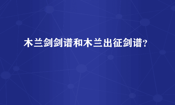 木兰剑剑谱和木兰出征剑谱？