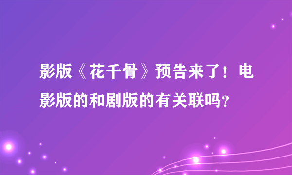 影版《花千骨》预告来了！电影版的和剧版的有关联吗？