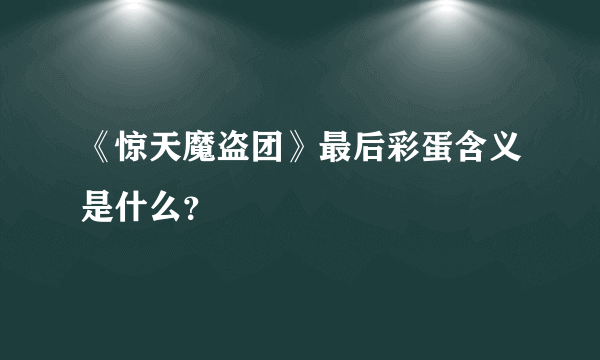 《惊天魔盗团》最后彩蛋含义是什么？