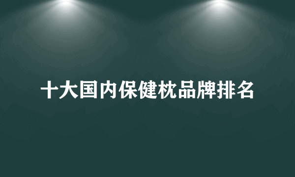 十大国内保健枕品牌排名