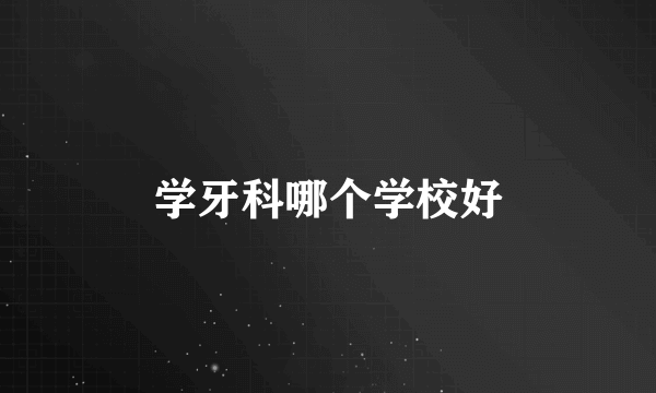 学牙科哪个学校好