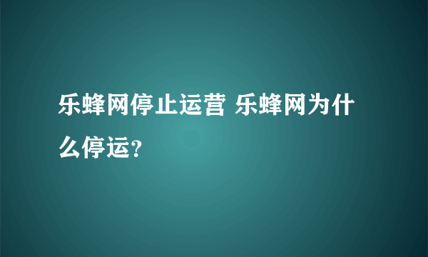 乐蜂网停止运营 乐蜂网为什么停运？