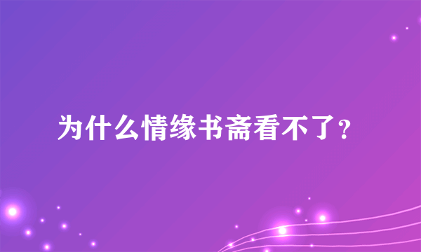 为什么情缘书斋看不了？