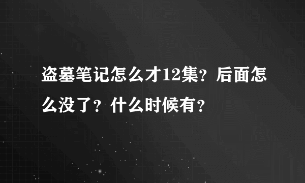 盗墓笔记怎么才12集？后面怎么没了？什么时候有？