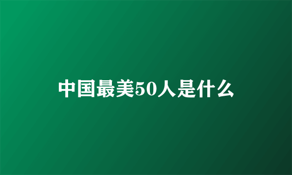 中国最美50人是什么