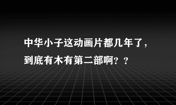 中华小子这动画片都几年了，到底有木有第二部啊？？