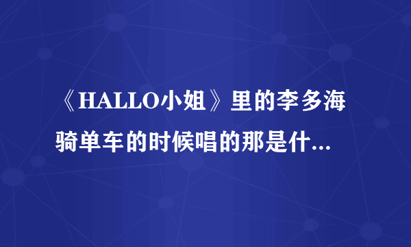 《HALLO小姐》里的李多海骑单车的时候唱的那是什么歌（歌名）