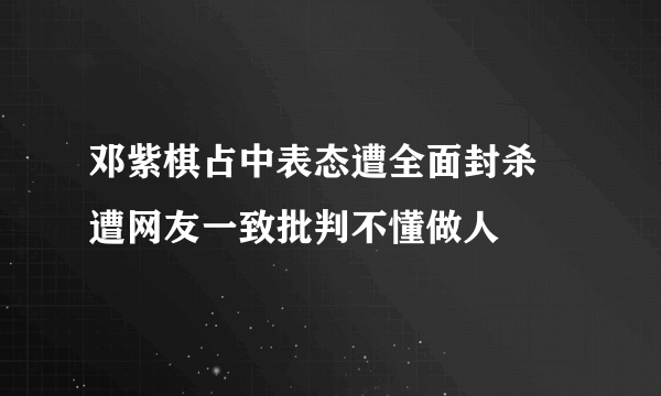 邓紫棋占中表态遭全面封杀 遭网友一致批判不懂做人