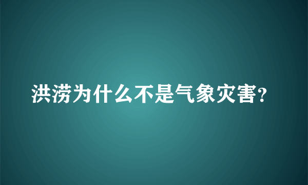 洪涝为什么不是气象灾害？