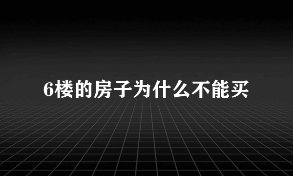 6楼的房子为什么不能买