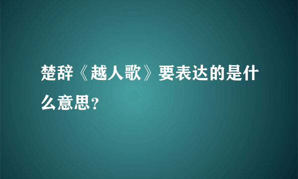 楚辞《越人歌》要表达的是什么意思？