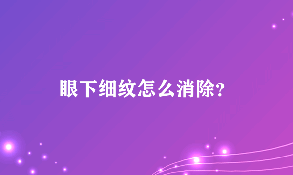 眼下细纹怎么消除？