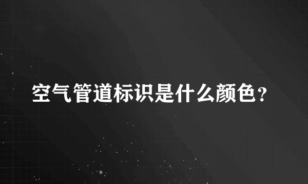 空气管道标识是什么颜色？