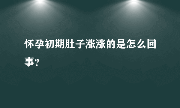 怀孕初期肚子涨涨的是怎么回事？