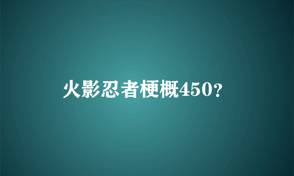 火影忍者梗概450？