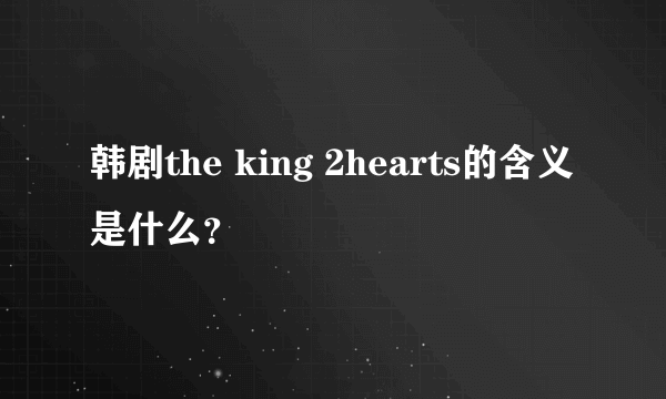 韩剧the king 2hearts的含义是什么？