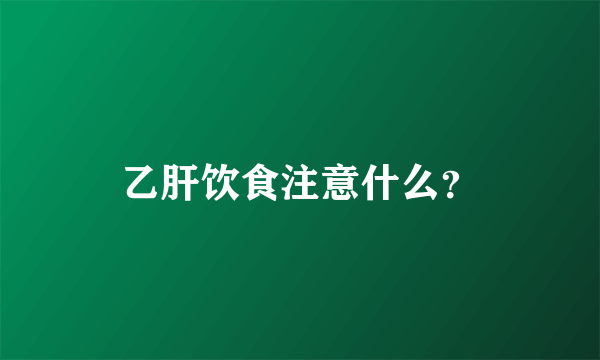 乙肝饮食注意什么？