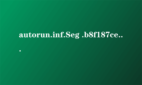 autorun.inf.Seg .b8f187ceaf1bb9dfa7这两个文件夹怎么回事，删也删不掉