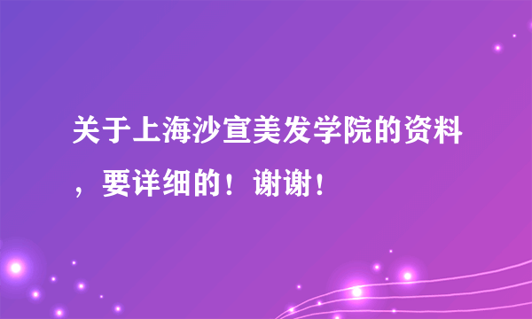 关于上海沙宣美发学院的资料，要详细的！谢谢！