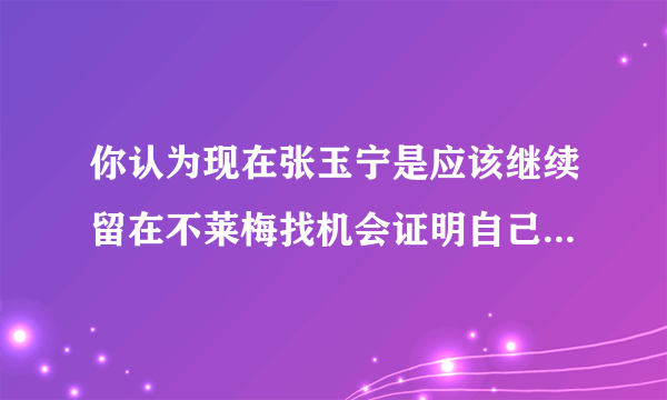 你认为现在张玉宁是应该继续留在不莱梅找机会证明自己，还是转会离开？