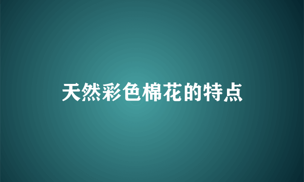 天然彩色棉花的特点