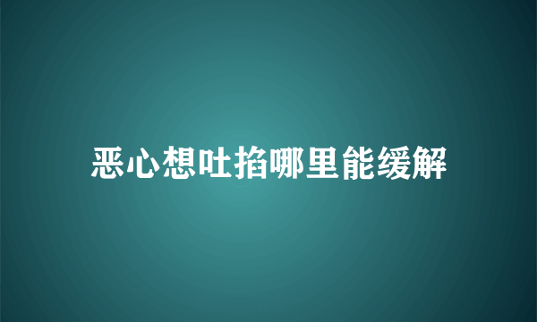 恶心想吐掐哪里能缓解