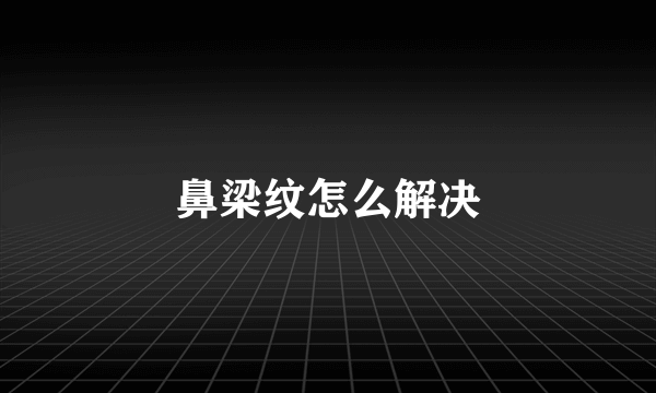 鼻梁纹怎么解决