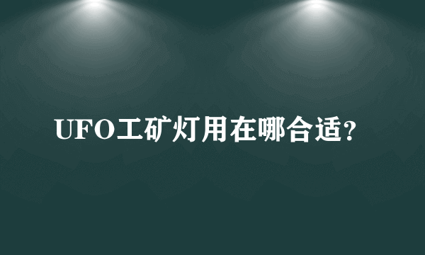 UFO工矿灯用在哪合适？