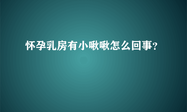 怀孕乳房有小啾啾怎么回事？