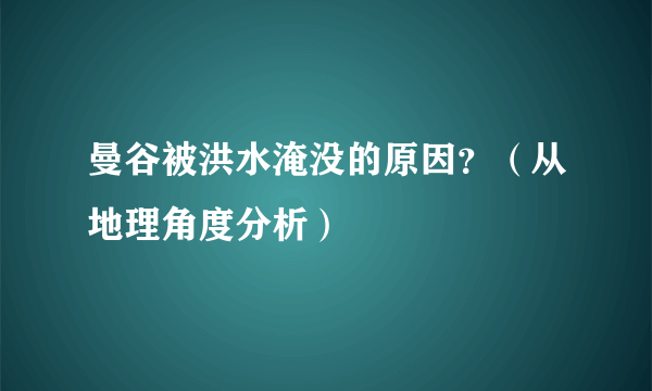 曼谷被洪水淹没的原因？（从地理角度分析）