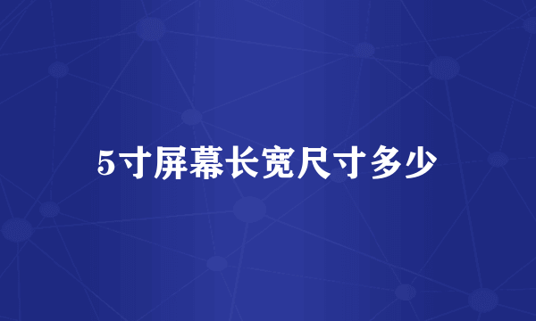 5寸屏幕长宽尺寸多少