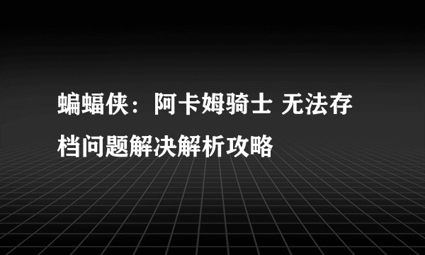 蝙蝠侠：阿卡姆骑士 无法存档问题解决解析攻略