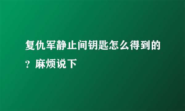 复仇军静止间钥匙怎么得到的？麻烦说下