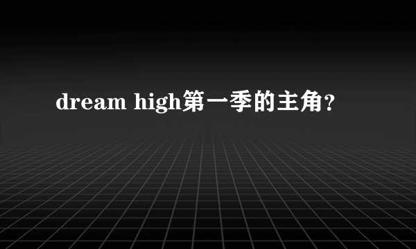 dream high第一季的主角？