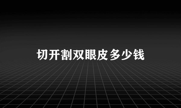 切开割双眼皮多少钱