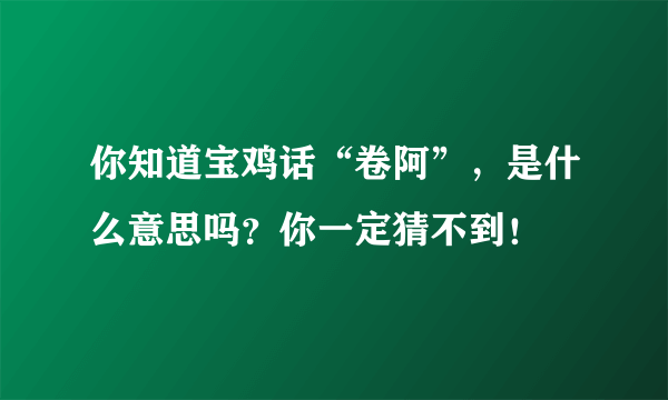 你知道宝鸡话“卷阿”，是什么意思吗？你一定猜不到！