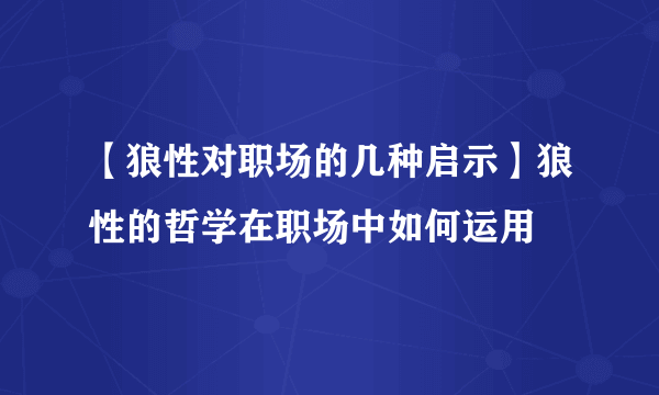 【狼性对职场的几种启示】狼性的哲学在职场中如何运用