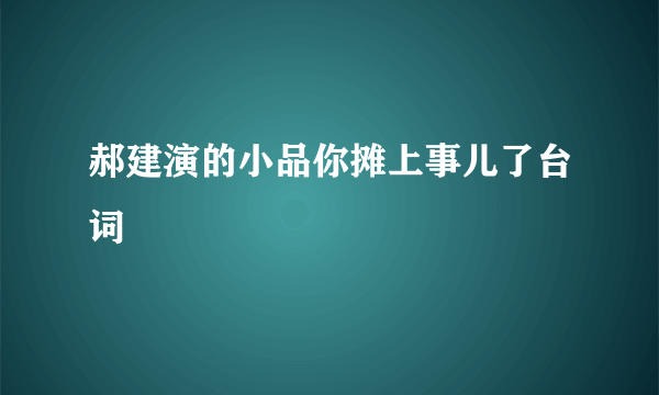 郝建演的小品你摊上事儿了台词