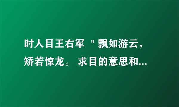 时人目王右军 ＂飘如游云，矫若惊龙。 求目的意思和游云的意思