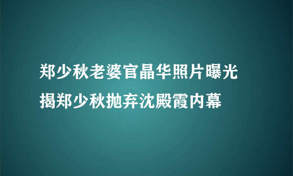 郑少秋老婆官晶华照片曝光 揭郑少秋抛弃沈殿霞内幕