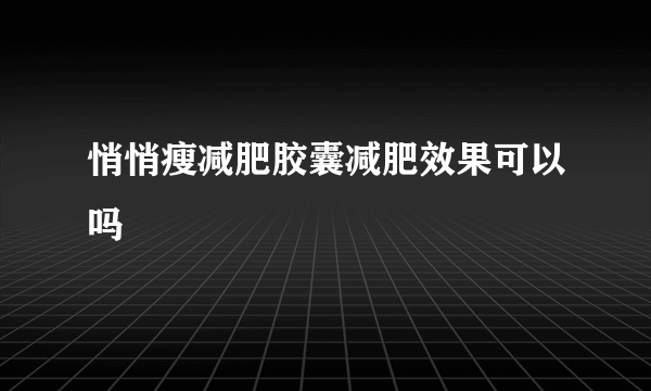 悄悄瘦减肥胶囊减肥效果可以吗