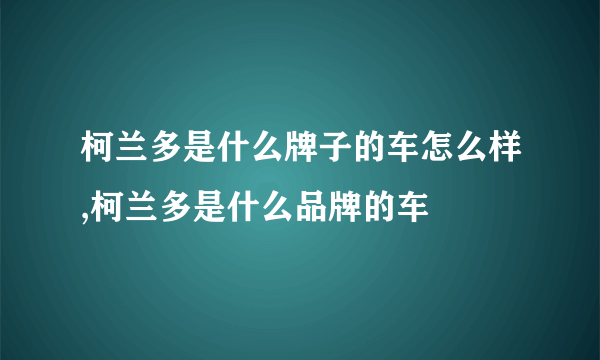 柯兰多是什么牌子的车怎么样,柯兰多是什么品牌的车