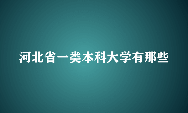 河北省一类本科大学有那些