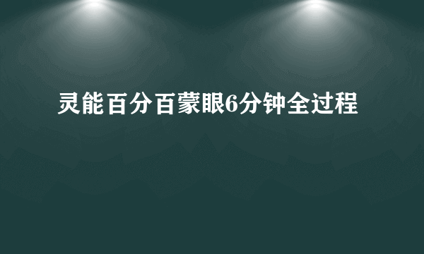 灵能百分百蒙眼6分钟全过程