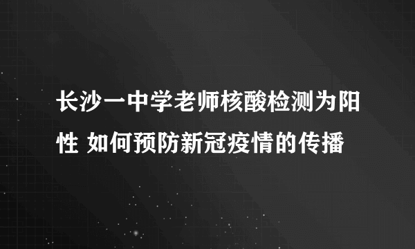 长沙一中学老师核酸检测为阳性 如何预防新冠疫情的传播