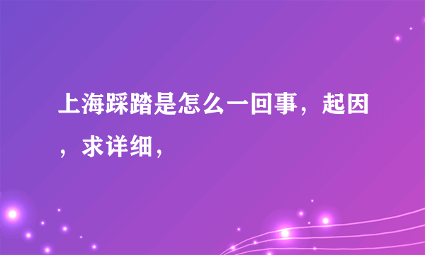 上海踩踏是怎么一回事，起因，求详细，