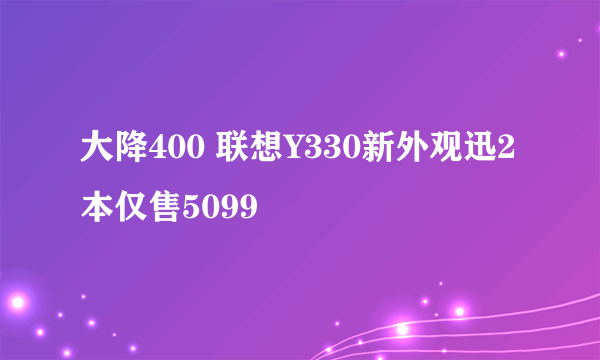 大降400 联想Y330新外观迅2本仅售5099